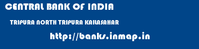 CENTRAL BANK OF INDIA  TRIPURA NORTH TRIPURA KAILASAHAR   banks information 